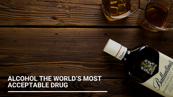 Alcohol the world’s most acceptable drug